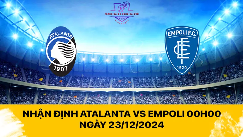 Nhận định Atalanta vs Empoli 00h00 ngày 23/12/2024 - Gài bẫy đội khách