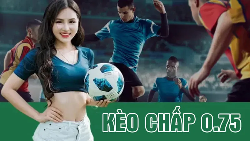 Kèo chấp 0.75