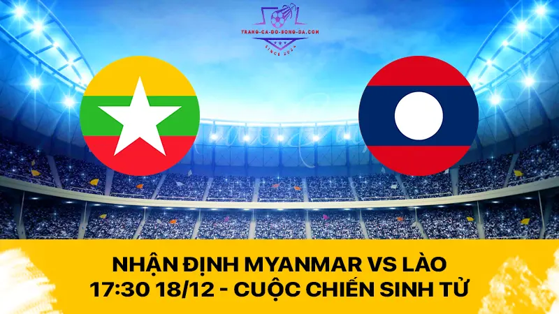 Nhận định Myanmar vs Lào 17:30 18/12 - Cuộc chiến sinh tử tại ASEAN Cup 2024