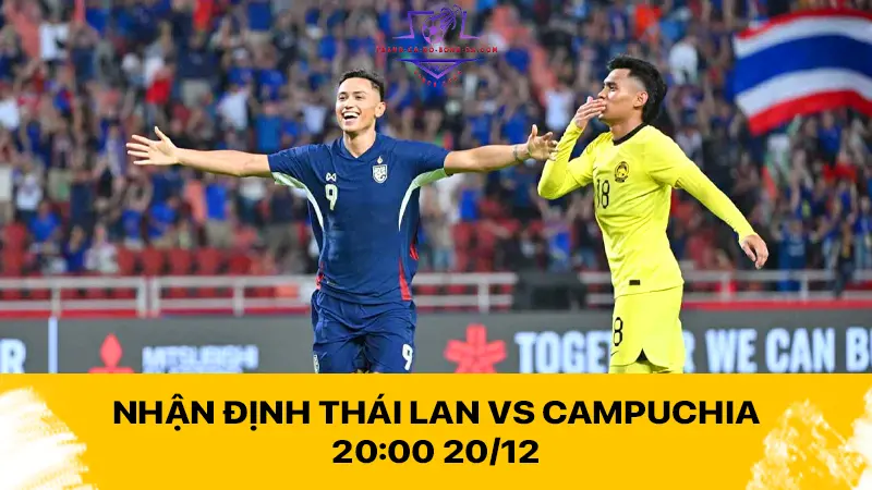 Nhận định Thái Lan vs Campuchia 20:00 20/12