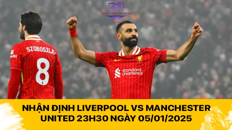 Nhận định Liverpool vs Manchester United 23h30 ngày 05/01/2025