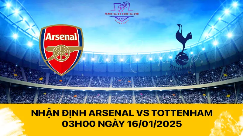 Nhận định Arsenal vs Tottenham 03h00 ngày 16/01/2025