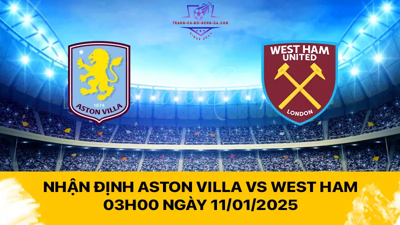 Nhận định Aston Villa vs West Ham 03h00 ngày 11/01/2025