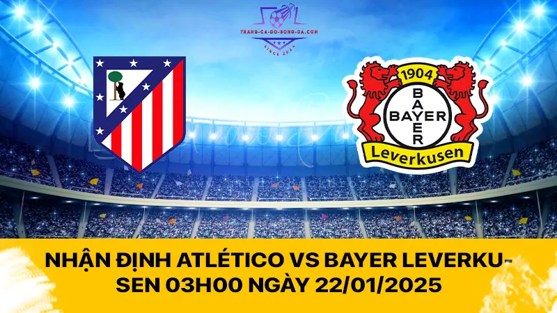 Nhận định Atlético vs Bayer Leverkusen 03h00 ngày 22/01/2025