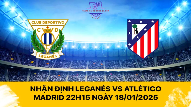 Nhận định Leganés vs Atlético Madrid 22h15 ngày 18/01/2025