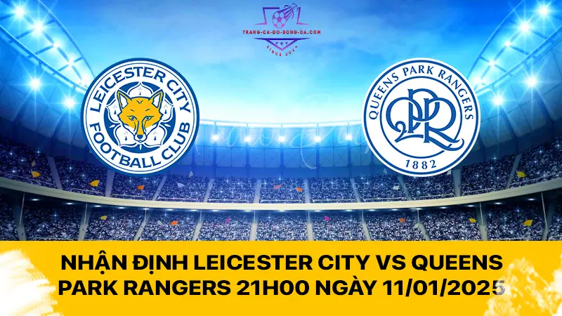 Nhận định Leicester City vs Queens Park Rangers 21h00 ngày 11/01/2025