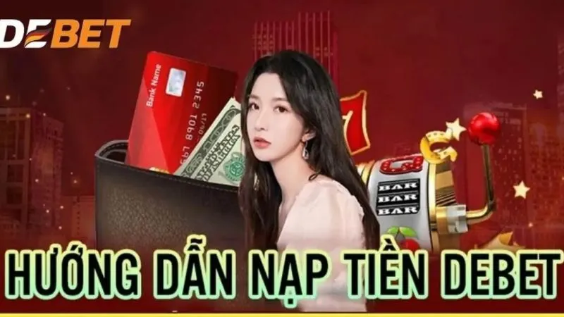 Hướng dẫn chi tiết từ A tới Z cách nạp tiền Debet