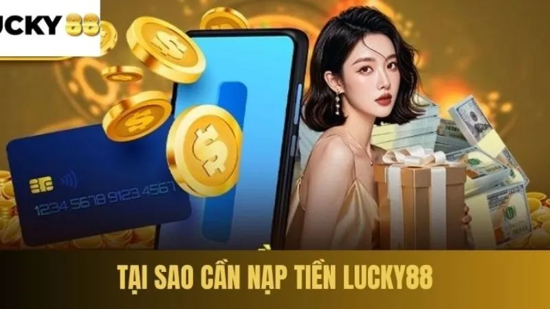 Lý do nên nạp tiền tại Lucky88