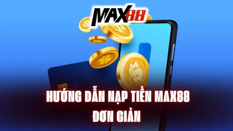 Lưu ý quan trọng khi nạp tiền Max88