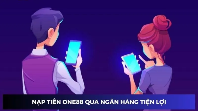 Phương thức nạp tiền One88 qua ngân hàng