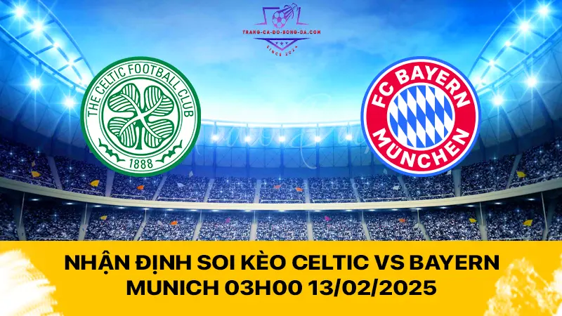 Nhận định soi kèo Celtic vs Bayern Munich 03h00 13/02/2025