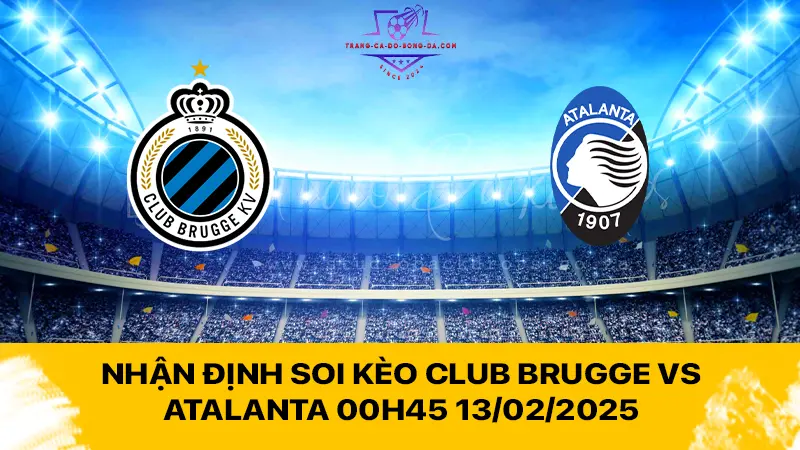 Nhận định soi kèo Club Brugge vs Atalanta 00h45 13/02/2025