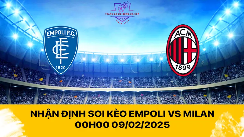 Nhận định soi kèo Empoli vs Milan 00h00 09/02/2025