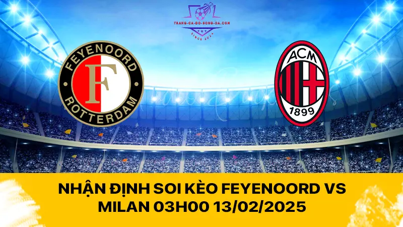 Nhận định soi kèo Feyenoord vs Milan 03h00 13/02/2025