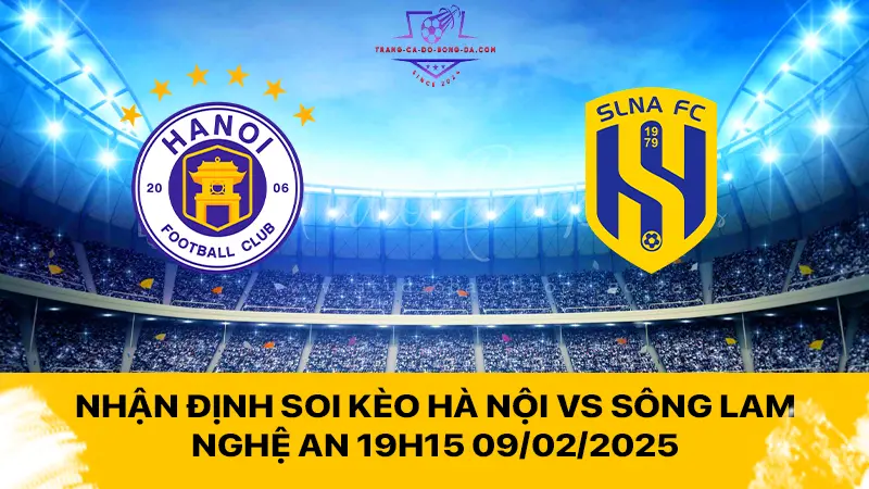 Nhận định soi kèo Hà Nội vs Sông Lam Nghệ An 19h15 09/02/2025