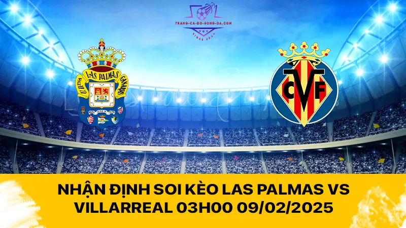 Nhận định soi kèo Las Palmas vs Villarreal 03h00 09/02/2025