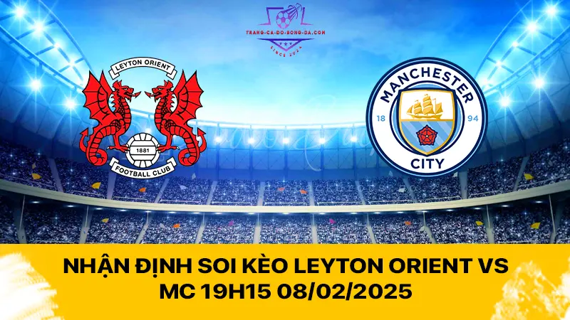 Nhận định soi kèo Leyton Orient vs MC 19h15 08/02/2025