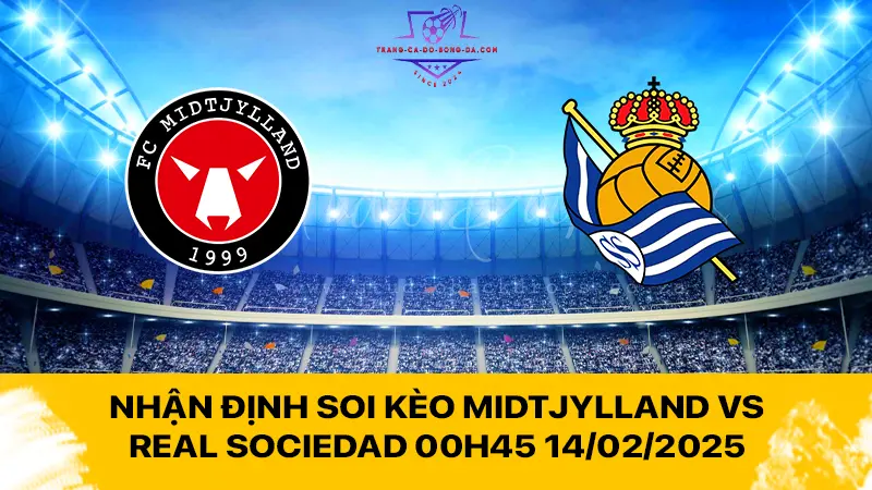 Nhận định soi kèo Midtjylland vs Real Sociedad 00h45 14/02/2025