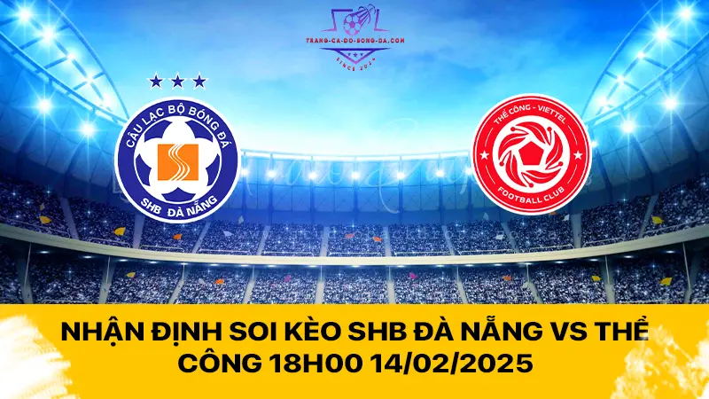 Nhận định soi kèo SHB Đà Nẵng vs Thể Công 18h00 14/02/2025