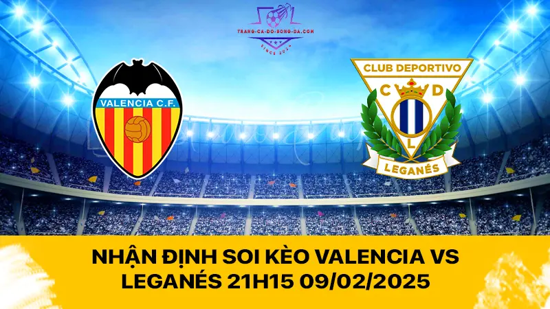 Nhận định soi kèo Valencia vs Leganés 21h15 09/02/2025