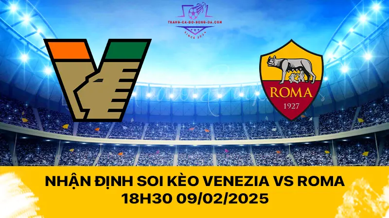 Nhận định soi kèo Venezia vs Roma 18h30 09/02/2025